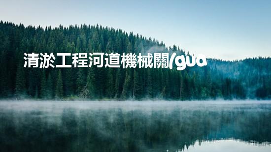 清淤工程河道機械關(guān)鍵技術(shù)揭秘：如何處理都市排水難題？